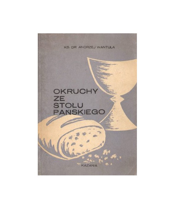 Okruchy ze stołu pańskiego. Kazania na wszystkie niedziele i święta