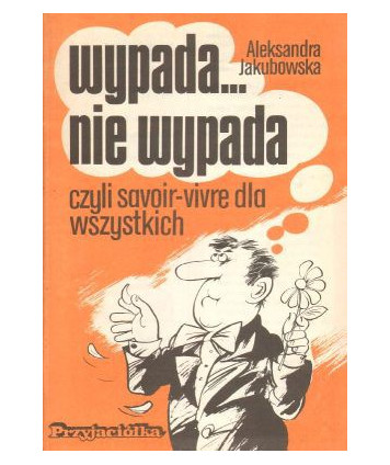 Wypada nie wypada czyli savoir-vivre dla wszystkich