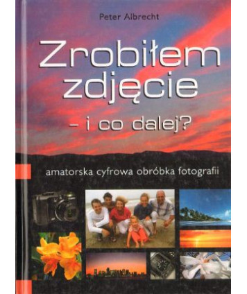 Zrobiłem zdjęcie, i co dalej? Amatorska cyfrowa obróbka fotografii