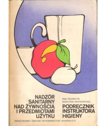 Nadzór sanitarny nad żywnością i przedmiotami użytku. Podręcznik instruktora higieny