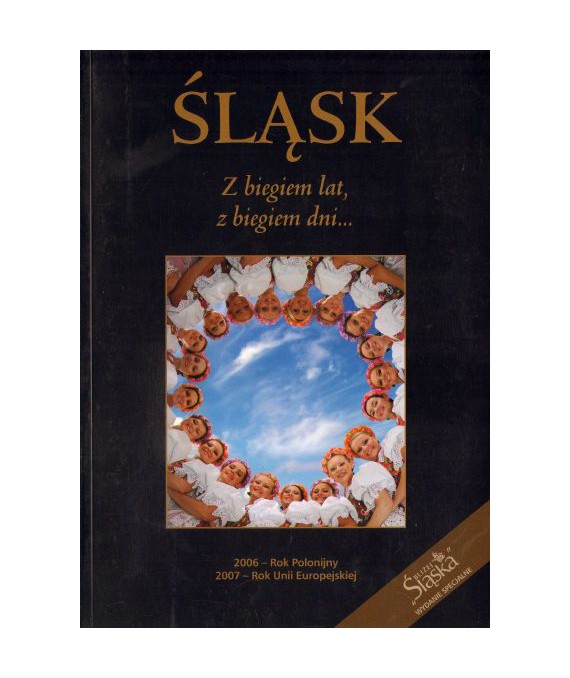 Śląsk. Z biegiem lat, z biegiem dni... 2006 - Rok Polonijny, 2007 - Rok UE