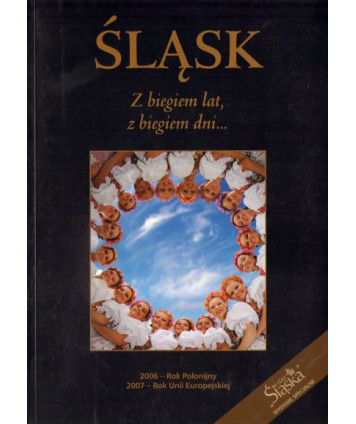 Śląsk. Z biegiem lat, z biegiem dni... 2006 - Rok Polonijny, 2007 - Rok UE