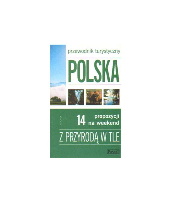Polska. 14 propozycji na weekend. Z przyrodą w tle