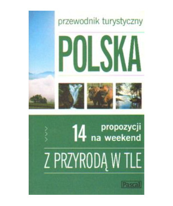 Polska. 14 propozycji na weekend. Z przyrodą w tle
