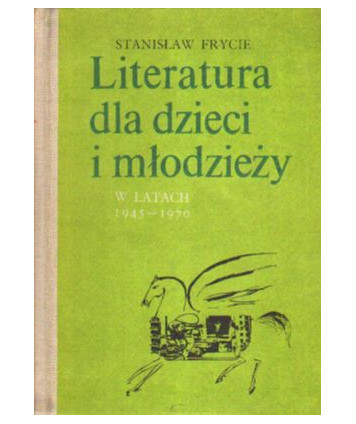 Literatura dla dzieci i młodzieży w latach 1945 - 1970.  tom I - proza