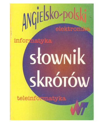 Angielsko-polski słownik skrótów. Elektronika, informatyka, teleinformatyka