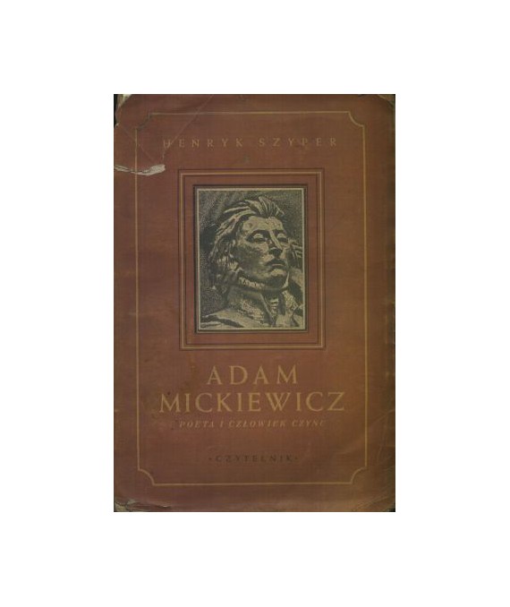 Adam Mickiewicz. Poeta i człowiek czynu. Zarys popularny