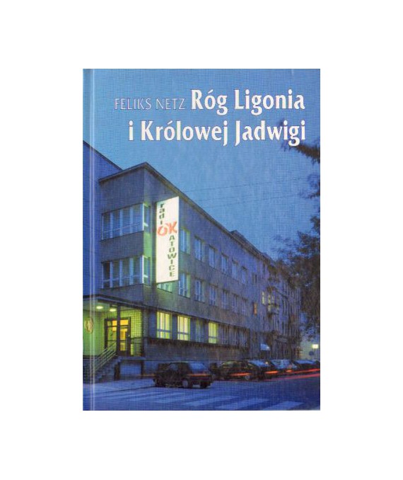 Róg Ligonia i Królowej Jadwigi. Radio Katowice 1927-1997