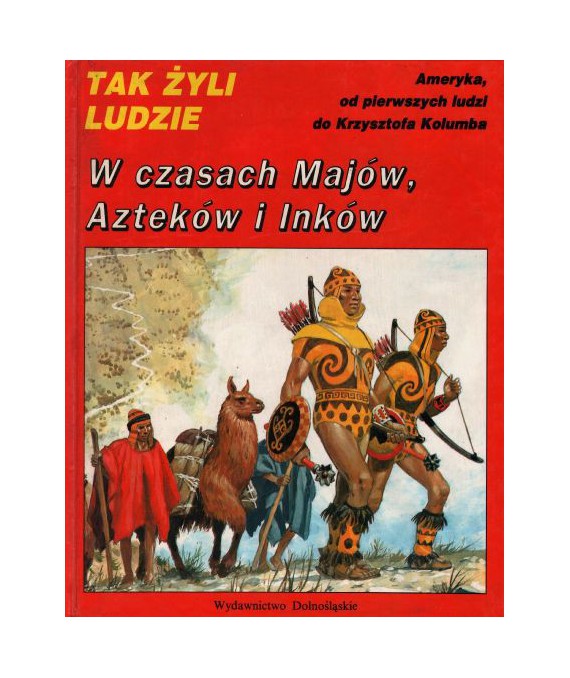 Tak żyli ludzie. W czasach Majów, Azteków i Inków