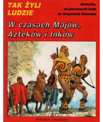 Tak żyli ludzie. W czasach Majów, Azteków i Inków