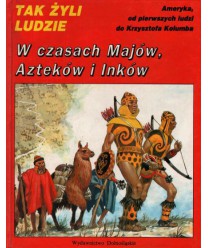Tak żyli ludzie. W czasach Majów, Azteków i Inków