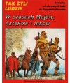 Tak żyli ludzie. W czasach Majów, Azteków i Inków
