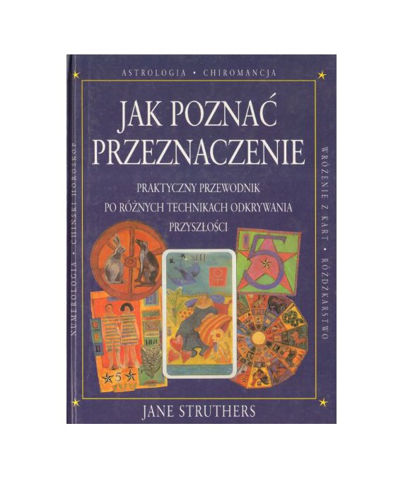 Jak poznać przeznaczenie. Praktyczny przewodnik po różnych technikach odkrywania przyszłości
