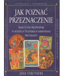 Jak poznać przeznaczenie. Praktyczny przewodnik po różnych technikach odkrywania przyszłości