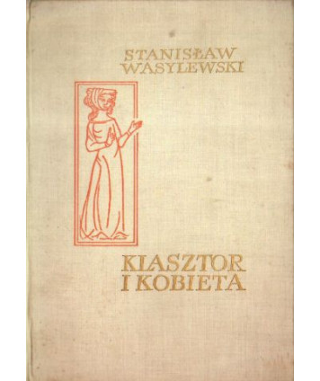 Klasztor i kobieta. Studium z dziejów kultury polskiej w średniowieczu. 9 drzeworytów, 8 inicjałów Władysława Skoczylasa