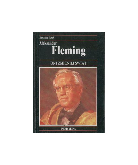 Aleksander Fleming. Bakteriolog, odkrywca penicyliny, cudownego leku, który uratował życie milionom