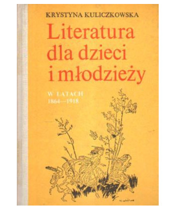 Literatura dla dzieci i młodzieży w latach 1864-1918. Zarys monograficzny, materiały