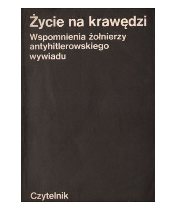 Życie na krawędzi. Wspomnienia żołnierzy antyhitlerowskiego wywiadu