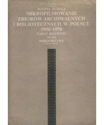 Mikrofilmowanie zbiorów archiwalnych i bibliotecznych w Polsce 1950-1970. Zarys rozwoju, stan, perspektywy