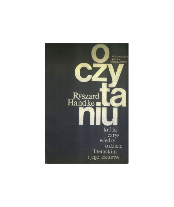 O czytaniu. Krótki zarys wiedzy o dziele literackim i jego lakturze