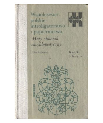 Współczesne polskie introligatorstwo i papiernictwo. Mały słownik encyklopedyczny