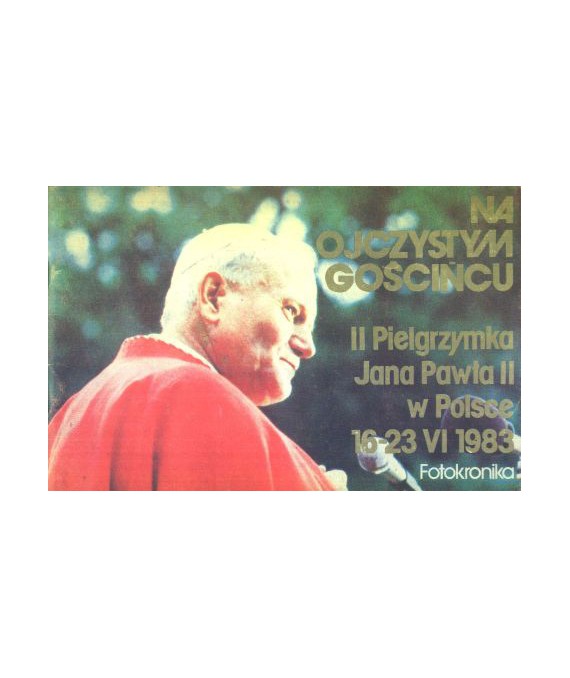 Na ojczystym gościńcu. II pielgrzymka Jana Pawła II w Polsce 16-23 VI 1983. Fotokronika