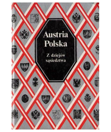 Austria, Polska. Z dziejów sąsiedztwa