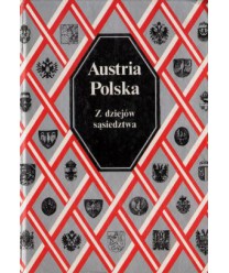 Austria, Polska. Z dziejów sąsiedztwa