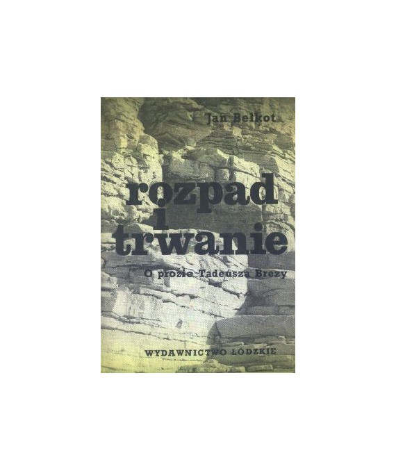 Rozpad i trwanie. O prozie Tadeusza Brezy