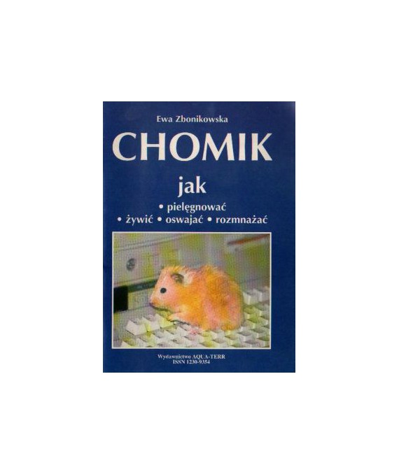 Chomik. Jak pielęgnować, żywić, oswajać, rozmnażać