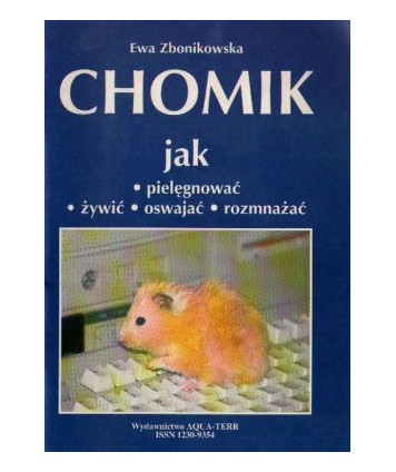 Chomik. Jak pielęgnować, żywić, oswajać, rozmnażać