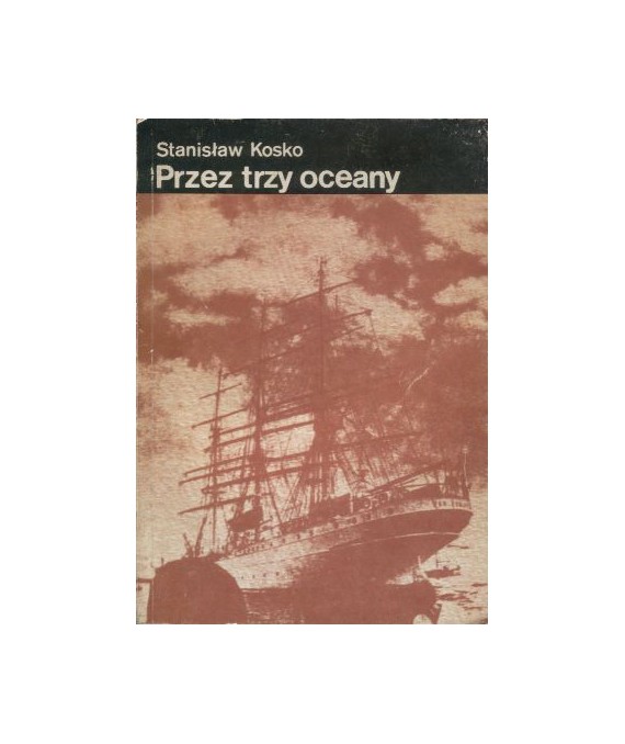 Przez trzy oceany. Notatki z podróży Daru Pomorza dookoła świata