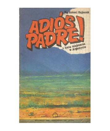 Adiós Padre! Z życia misjonarza w Argentynie