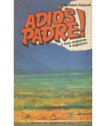 Adiós Padre! Z życia misjonarza w Argentynie