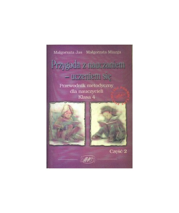 Przygoda z nauczaniem - uczeniem się. Przewodnik metodyczny dla nauczycieli. Kl.4 cz.2