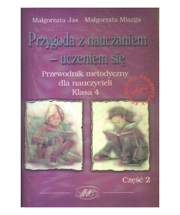 Przygoda z nauczaniem - uczeniem się. Przewodnik metodyczny dla nauczycieli. Kl.4 cz.2