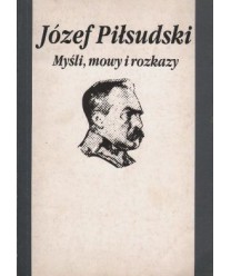 Józef Piłsudski. Myśli, mowy i rozkazy