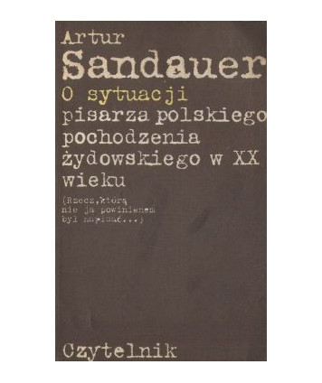 O sytuacji pisarza polskiego pochodzenia żydowskiego w XX wieku (Rzecz, któą nie ja powinien był napisać...)