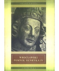 Wrocławski pomnik Henryka IV. Z dziejów pomników piastowskich na Śląsku do połowy XIV w.
