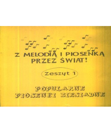 Z melodią i piosenką przez świat. Zeszyt 1 Popularne piosenki biesiadne