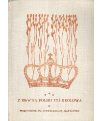 Z dawna Polski tyś królową. Przewodnik po sanktuariach Maryjnych. Koronowane wizerunki Matki Bożej 1717-1983