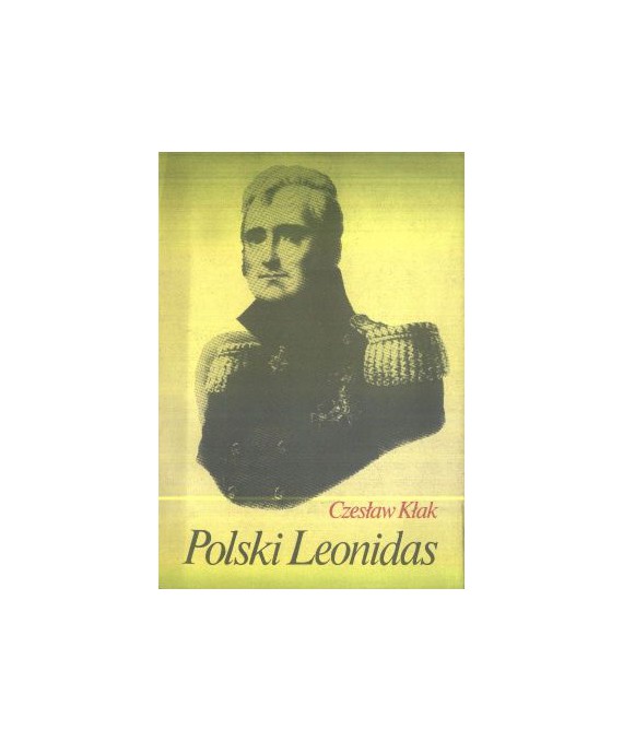 Polski Leonidas. Rzecz o legendzie historycznej i literackiej gen. Józefa Sowińskiego