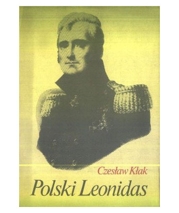 Polski Leonidas. Rzecz o legendzie historycznej i literackiej gen. Józefa Sowińskiego