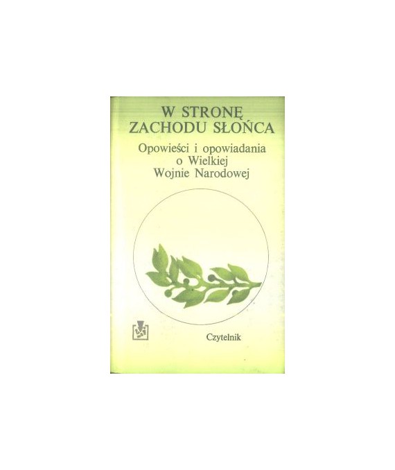 W stronę zachodu słońca. Opowieści i opowiadania o Wielkiej Wojnie Narodowej