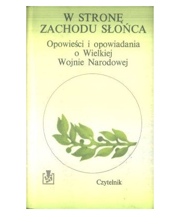 W stronę zachodu słońca. Opowieści i opowiadania o Wielkiej Wojnie Narodowej