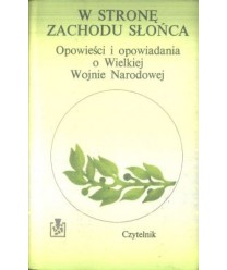 W stronę zachodu słońca. Opowieści i opowiadania o Wielkiej Wojnie Narodowej