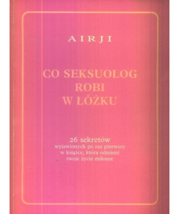 Co seksuolog robi w łóżku. 26 sekretów wyjawionych po raz pierwszy w książce, która odmieni twoje życie miłosne