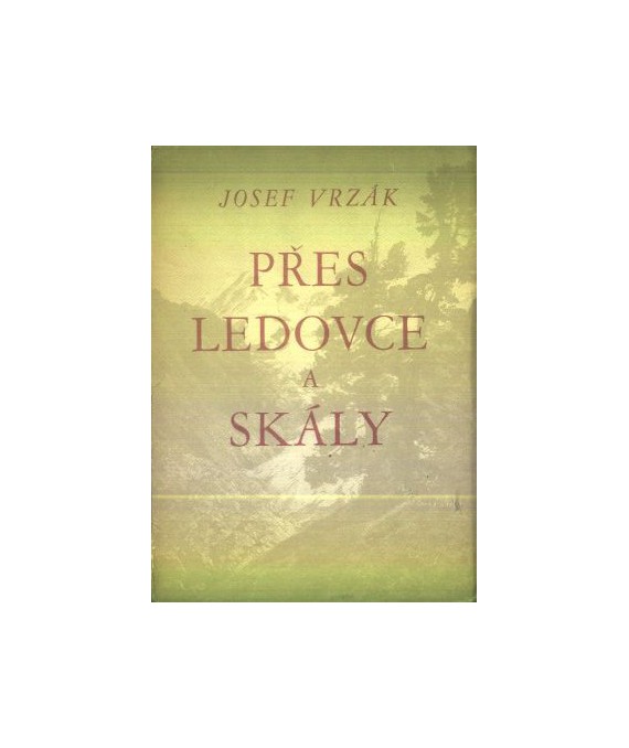 Přes ledovce a skály. Vzpomínky horolezce