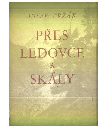 Přes ledovce a skály. Vzpomínky horolezce