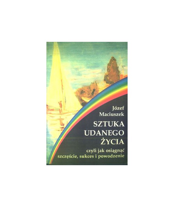 Sztuka udanego życia czyli jak osiągnąć szczęście, sukces i powodzenie